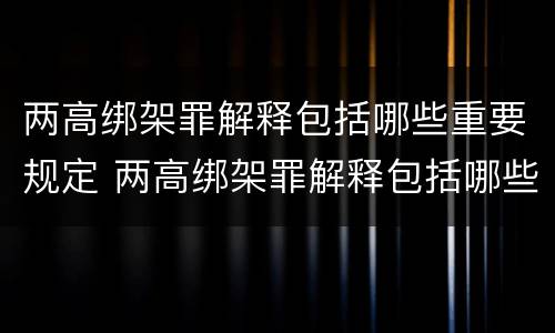两高绑架罪解释包括哪些重要规定 两高绑架罪解释包括哪些重要规定罪名