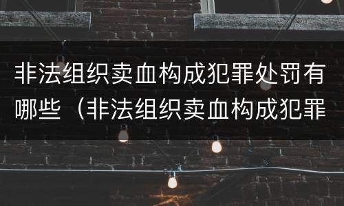 非法组织卖血构成犯罪处罚有哪些（非法组织卖血构成犯罪处罚有哪些标准）