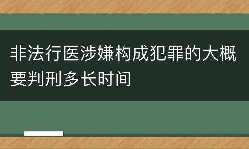 非法行医涉嫌构成犯罪的大概要判刑多长时间
