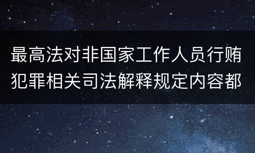最高法对非国家工作人员行贿犯罪相关司法解释规定内容都有哪些