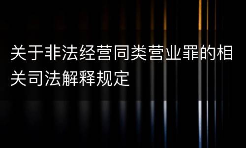 关于非法经营同类营业罪的相关司法解释规定