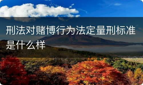 刑法对赌博行为法定量刑标准是什么样