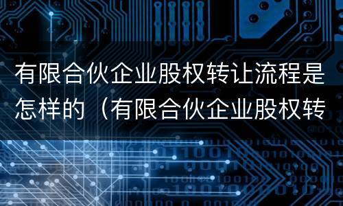 有限合伙企业股权转让流程是怎样的（有限合伙企业股权转让程序）