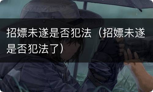 招嫖未遂是否犯法（招嫖未遂是否犯法了）