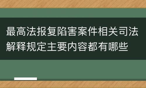 最高法报复陷害案件相关司法解释规定主要内容都有哪些