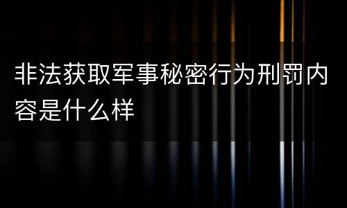 非法获取军事秘密行为刑罚内容是什么样