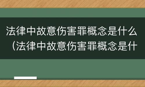 法律中故意伤害罪概念是什么（法律中故意伤害罪概念是什么意思）