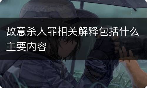 故意杀人罪相关解释包括什么主要内容