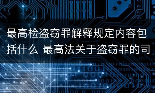 最高检盗窃罪解释规定内容包括什么 最高法关于盗窃罪的司法解释的解读