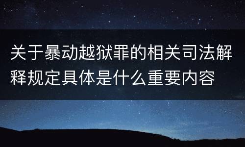关于暴动越狱罪的相关司法解释规定具体是什么重要内容