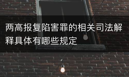 两高报复陷害罪的相关司法解释具体有哪些规定