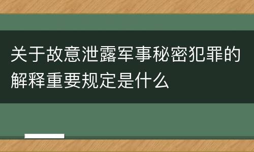 关于故意泄露军事秘密犯罪的解释重要规定是什么