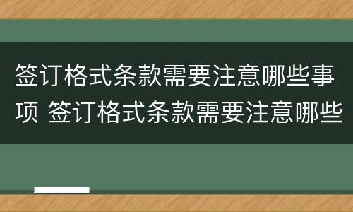 签订格式条款需要注意哪些事项 签订格式条款需要注意哪些事项呢