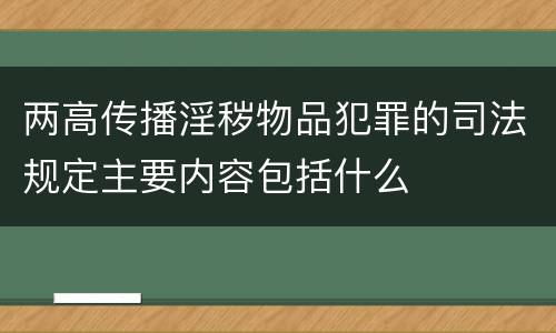 两高传播淫秽物品犯罪的司法规定主要内容包括什么