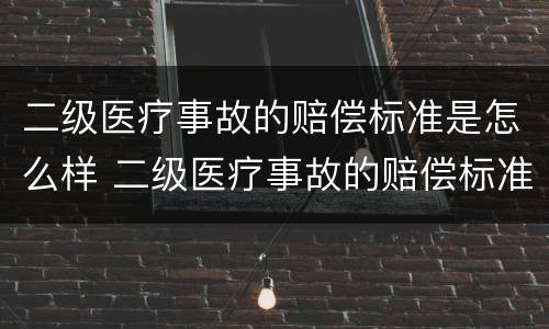 二级医疗事故的赔偿标准是怎么样 二级医疗事故的赔偿标准是怎么样算的