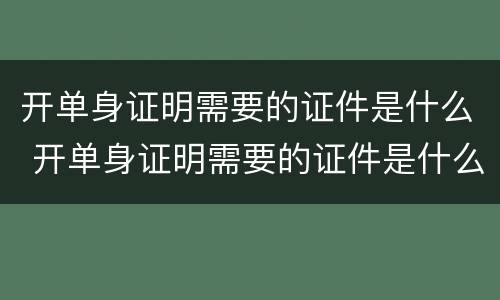 开单身证明需要的证件是什么 开单身证明需要的证件是什么样的