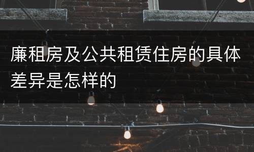廉租房及公共租赁住房的具体差异是怎样的