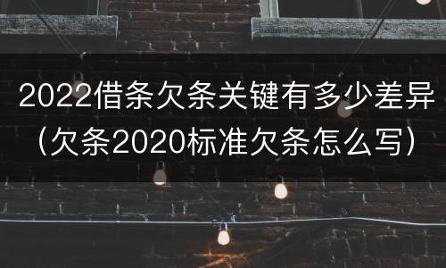 2022借条欠条关键有多少差异（欠条2020标准欠条怎么写）