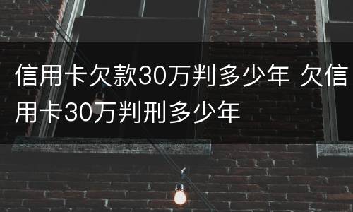 信用卡欠款30万判多少年 欠信用卡30万判刑多少年