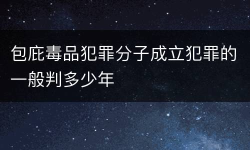 包庇毒品犯罪分子成立犯罪的一般判多少年