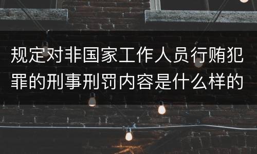 规定对非国家工作人员行贿犯罪的刑事刑罚内容是什么样的