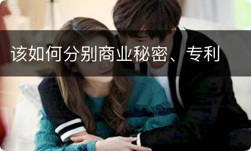 该如何分别商业秘密、专利