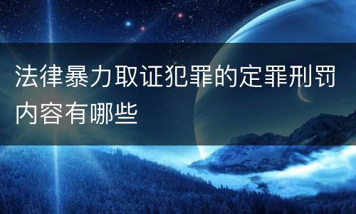 法律暴力取证犯罪的定罪刑罚内容有哪些