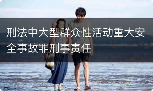 刑法中大型群众性活动重大安全事故罪刑事责任