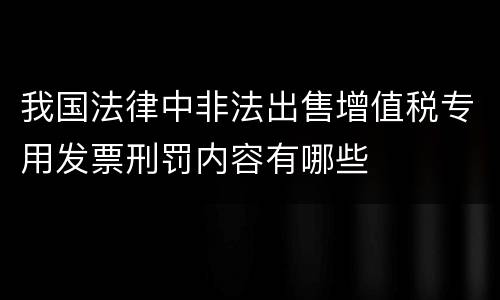 我国法律中非法出售增值税专用发票刑罚内容有哪些