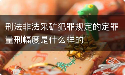 刑法非法采矿犯罪规定的定罪量刑幅度是什么样的