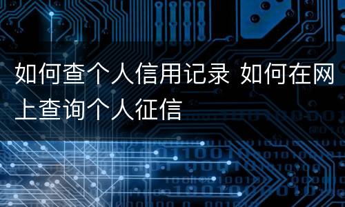 如何查个人信用记录 如何在网上查询个人征信
