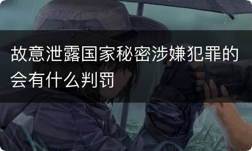 故意泄露国家秘密涉嫌犯罪的会有什么判罚