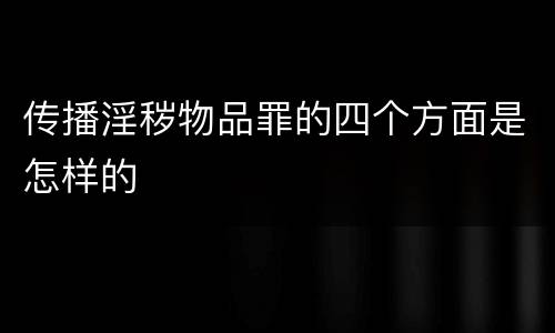 传播淫秽物品罪的四个方面是怎样的