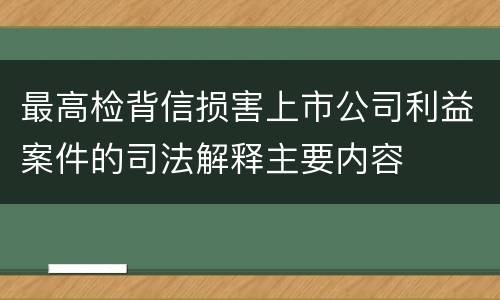 最高检背信损害上市公司利益案件的司法解释主要内容