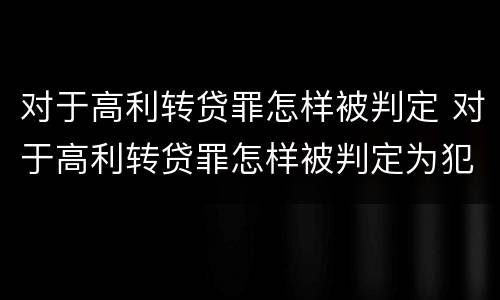 对于高利转贷罪怎样被判定 对于高利转贷罪怎样被判定为犯罪