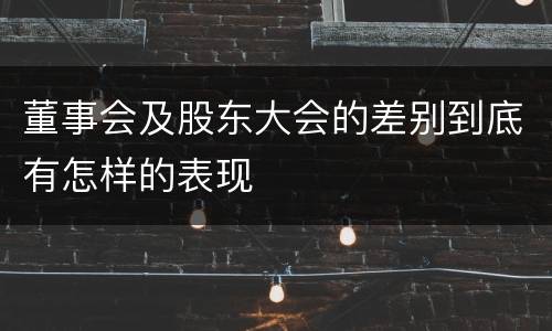 董事会及股东大会的差别到底有怎样的表现