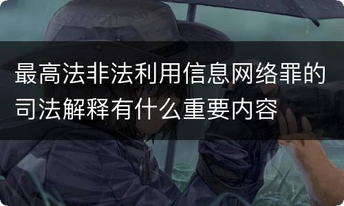 最高法非法利用信息网络罪的司法解释有什么重要内容