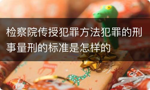 检察院传授犯罪方法犯罪的刑事量刑的标准是怎样的