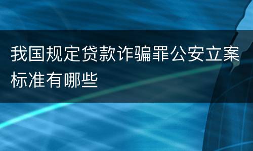 我国规定贷款诈骗罪公安立案标准有哪些