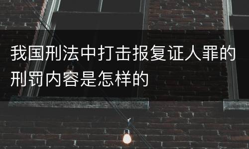 我国刑法中打击报复证人罪的刑罚内容是怎样的