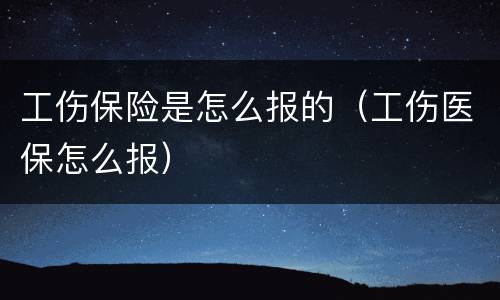 工伤保险是怎么报的（工伤医保怎么报）