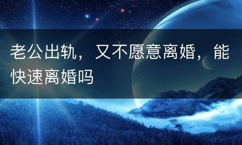 老公出轨，又不愿意离婚，能快速离婚吗