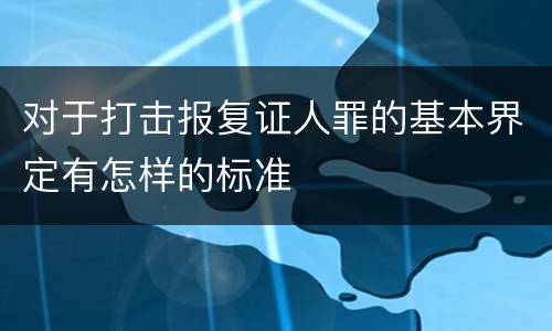 对于打击报复证人罪的基本界定有怎样的标准