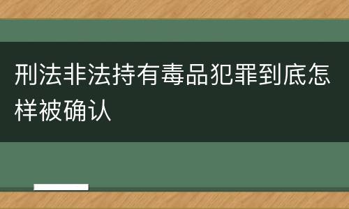 刑法非法持有毒品犯罪到底怎样被确认