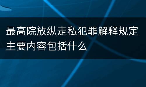 最高院放纵走私犯罪解释规定主要内容包括什么