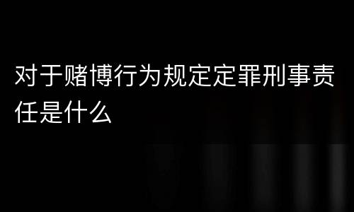对于赌博行为规定定罪刑事责任是什么