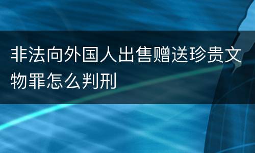 非法向外国人出售赠送珍贵文物罪怎么判刑