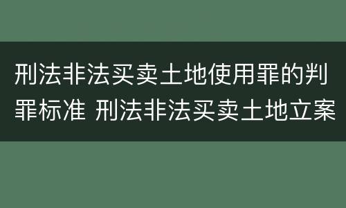 刑法非法买卖土地使用罪的判罪标准 刑法非法买卖土地立案标准
