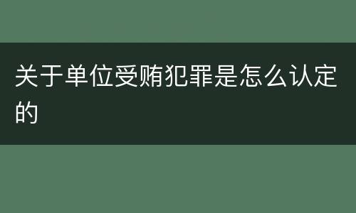 关于单位受贿犯罪是怎么认定的