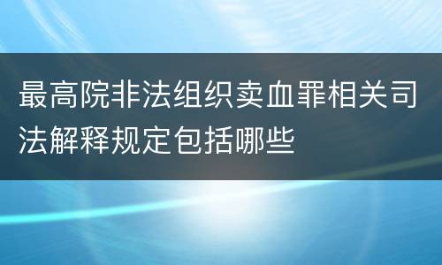 最高院非法组织卖血罪相关司法解释规定包括哪些